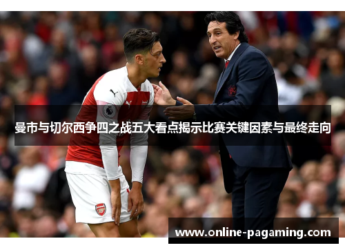 曼市与切尔西争四之战五大看点揭示比赛关键因素与最终走向