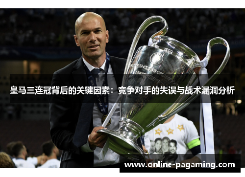 皇马三连冠背后的关键因素：竞争对手的失误与战术漏洞分析