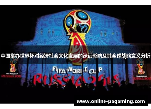 中国举办世界杯对经济社会文化发展的深远影响及其全球战略意义分析