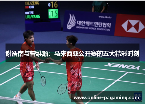 谢浩南与曾维瀚：马来西亚公开赛的五大精彩时刻