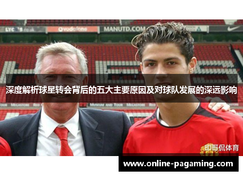 深度解析球星转会背后的五大主要原因及对球队发展的深远影响