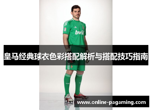 皇马经典球衣色彩搭配解析与搭配技巧指南