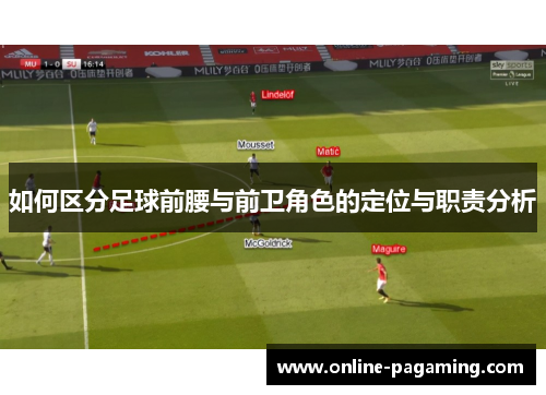 如何区分足球前腰与前卫角色的定位与职责分析