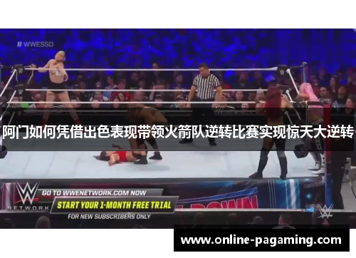 阿门如何凭借出色表现带领火箭队逆转比赛实现惊天大逆转