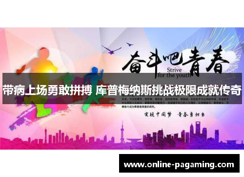 带病上场勇敢拼搏 库普梅纳斯挑战极限成就传奇