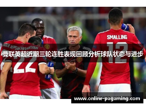 曼联英超近期三轮连胜表现回顾分析球队状态与进步