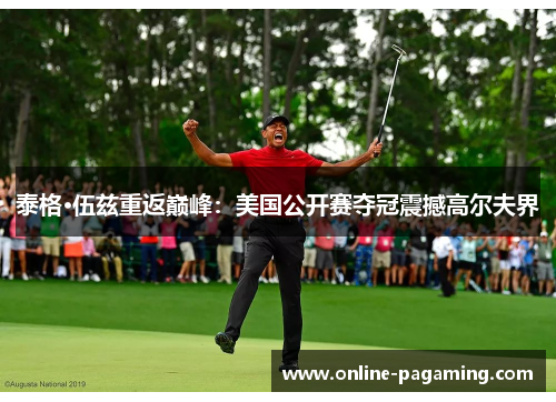 泰格·伍兹重返巅峰：美国公开赛夺冠震撼高尔夫界