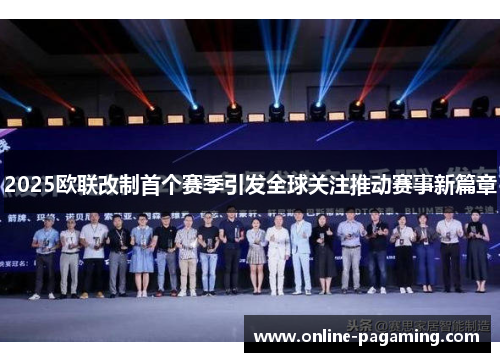 2025欧联改制首个赛季引发全球关注推动赛事新篇章