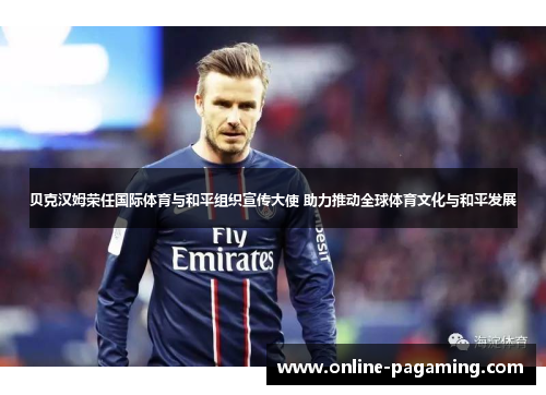 贝克汉姆荣任国际体育与和平组织宣传大使 助力推动全球体育文化与和平发展